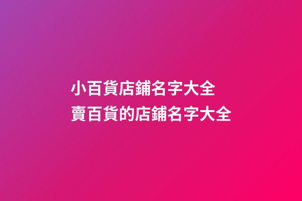 小百貨店鋪名字大全 賣百貨的店鋪名字大全